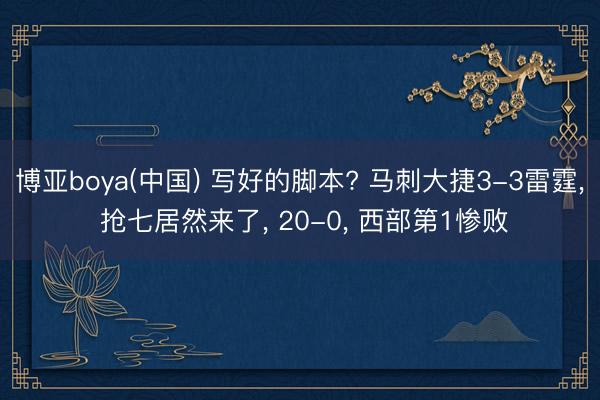 博亚boya(中国) 写好的脚本? 马刺大捷3-3雷霆， 抢七居然来了， 20-0， 西部第1惨败